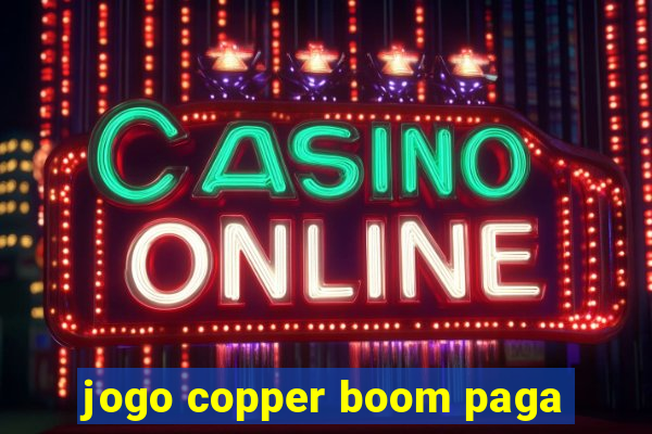 jogo copper boom paga