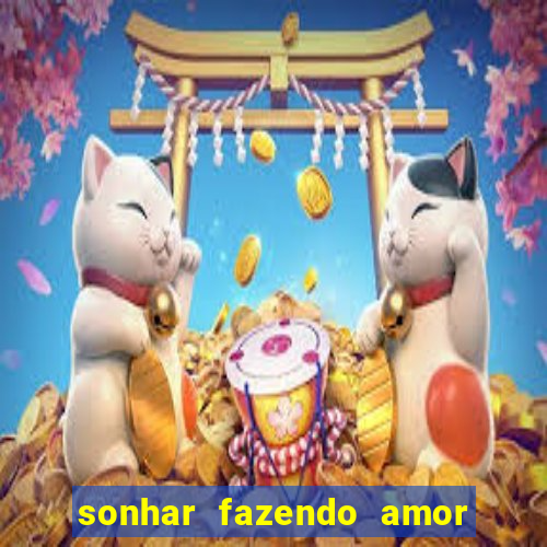 sonhar fazendo amor com outra pessoa jogo do bicho