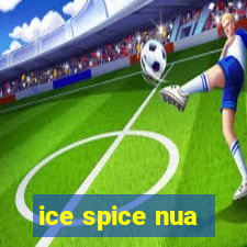 ice spice nua