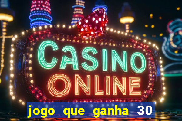 jogo que ganha 30 reais no cadastro