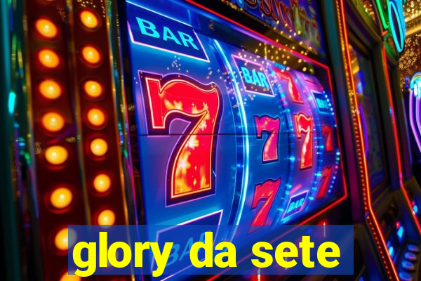 glory da sete