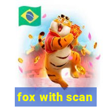 fox with scan