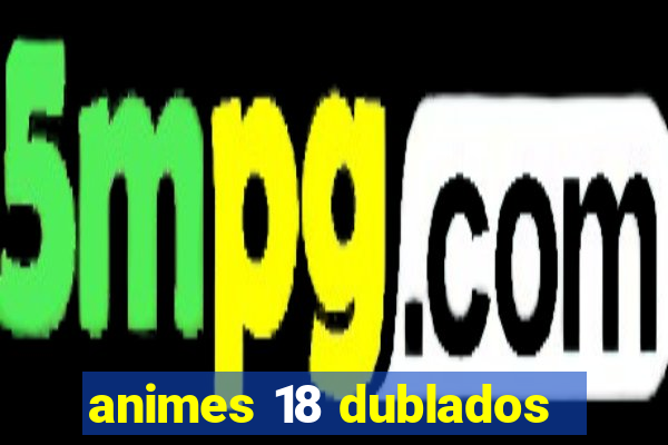 animes 18 dublados