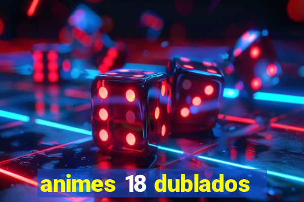 animes 18 dublados