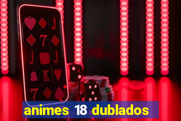 animes 18 dublados