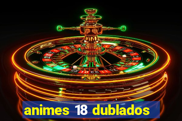 animes 18 dublados