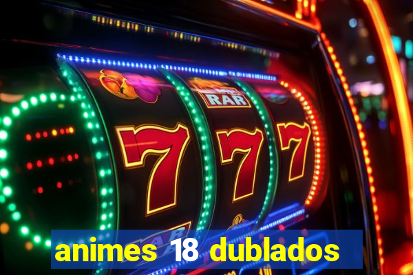 animes 18 dublados