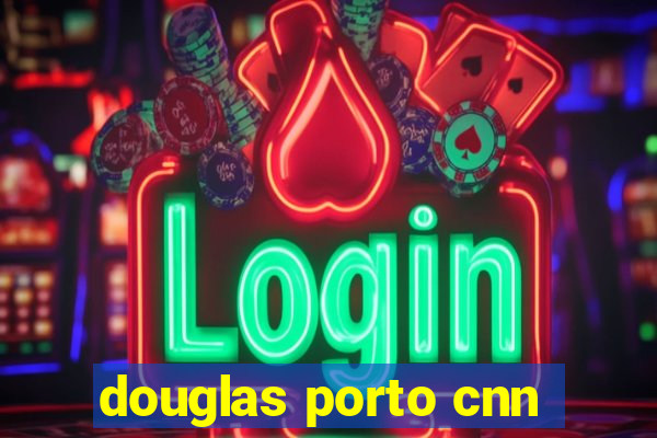 douglas porto cnn