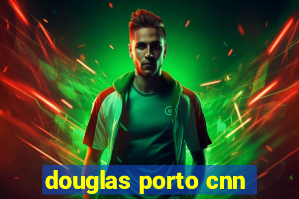 douglas porto cnn