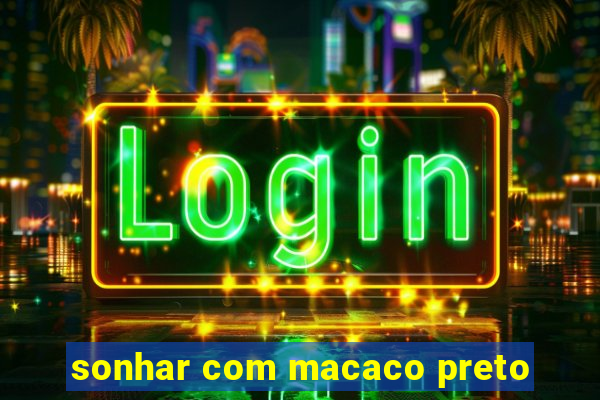 sonhar com macaco preto