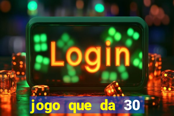 jogo que da 30 reais de bonus