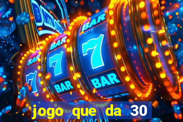 jogo que da 30 reais de bonus