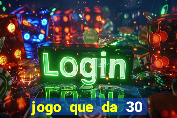 jogo que da 30 reais de bonus