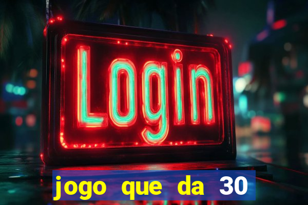 jogo que da 30 reais de bonus