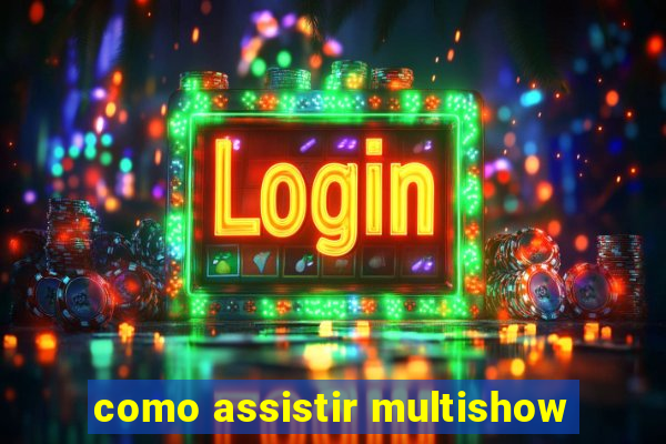 como assistir multishow