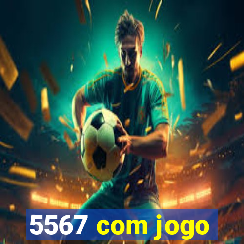 5567 com jogo