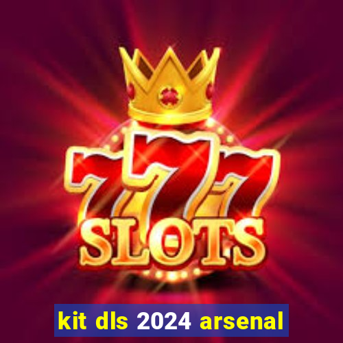 kit dls 2024 arsenal