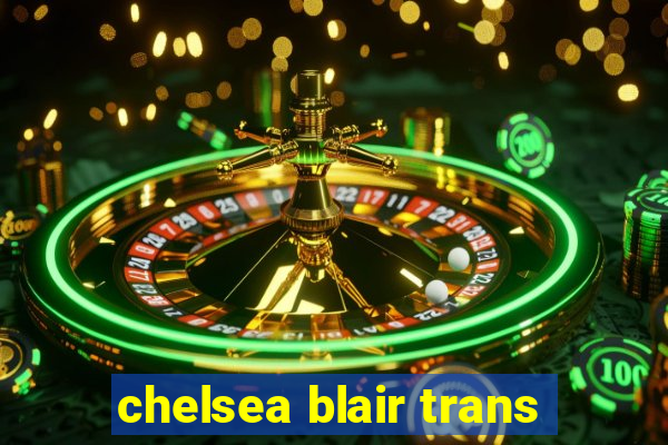 chelsea blair trans