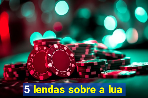 5 lendas sobre a lua