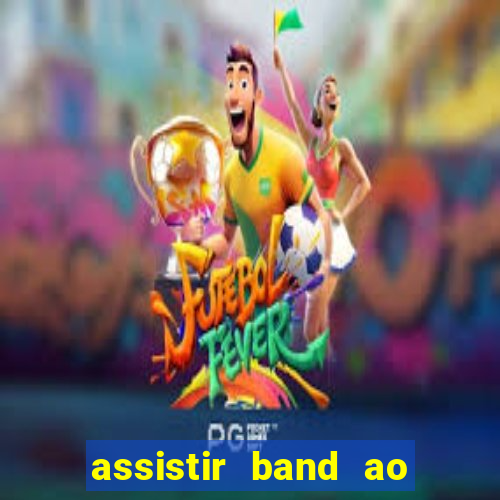 assistir band ao vivo gratis