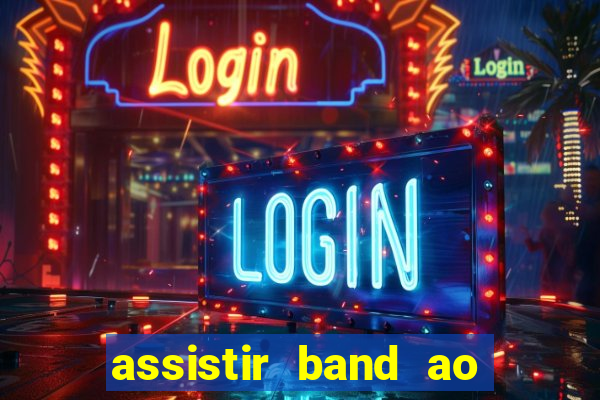 assistir band ao vivo gratis