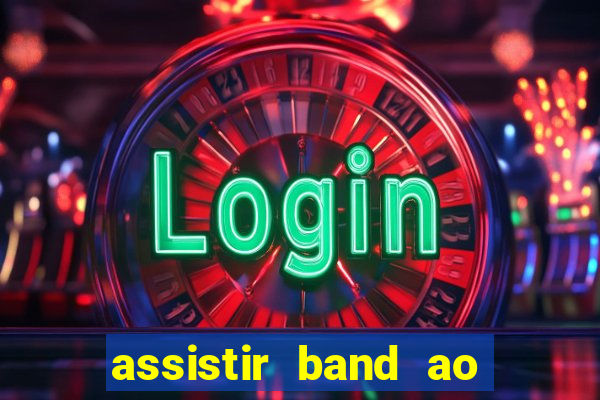 assistir band ao vivo gratis