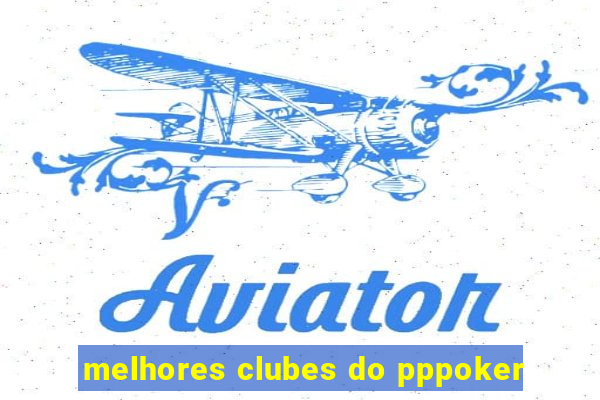 melhores clubes do pppoker