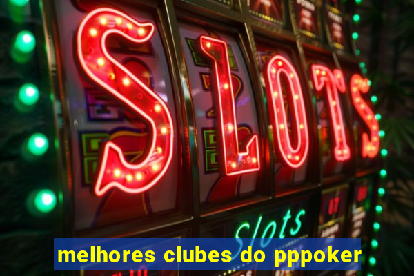 melhores clubes do pppoker