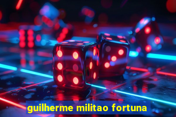 guilherme militao fortuna