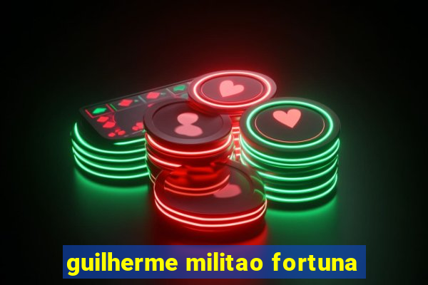 guilherme militao fortuna