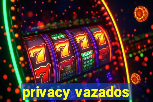 privacy vazados