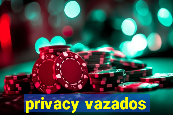 privacy vazados