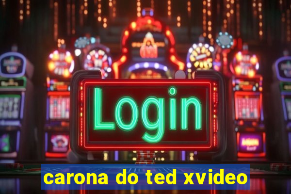 carona do ted xvideo