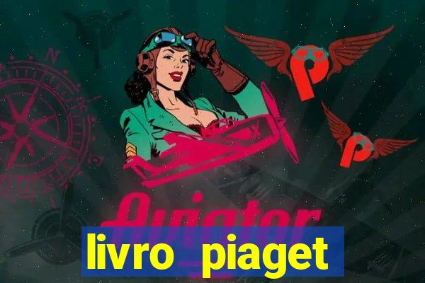 livro piaget desenvolvimento infantil pdf