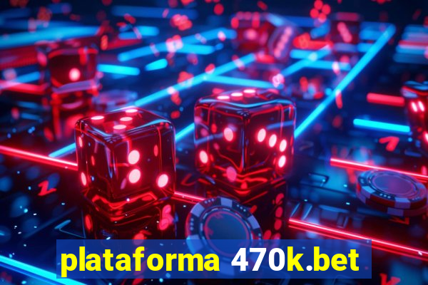 plataforma 470k.bet