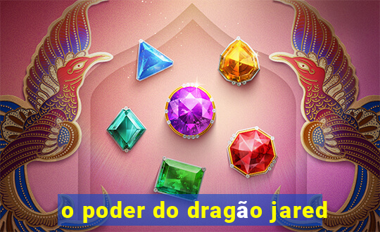 o poder do dragão jared