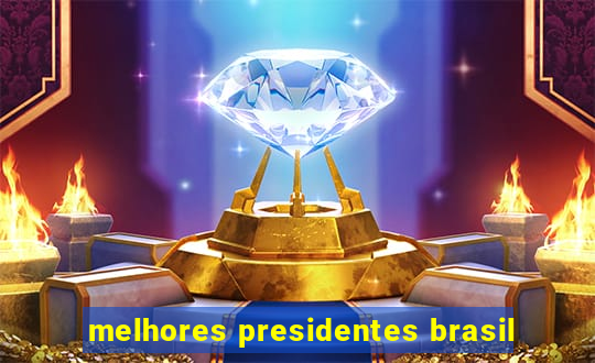 melhores presidentes brasil