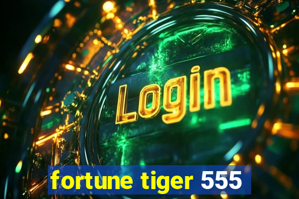 fortune tiger 555