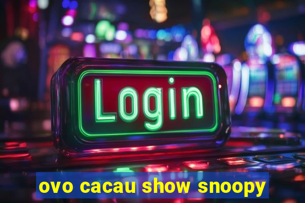 ovo cacau show snoopy