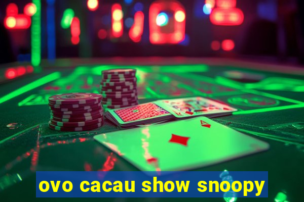 ovo cacau show snoopy