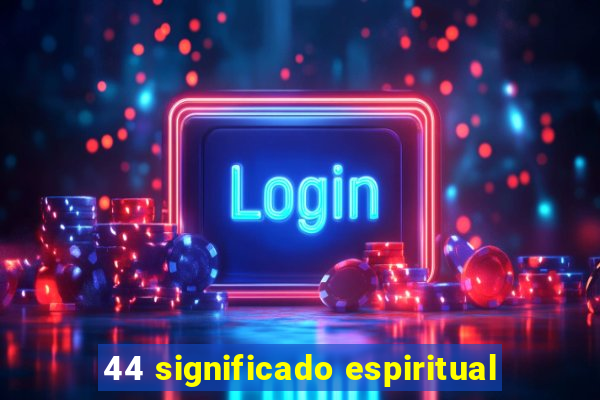 44 significado espiritual