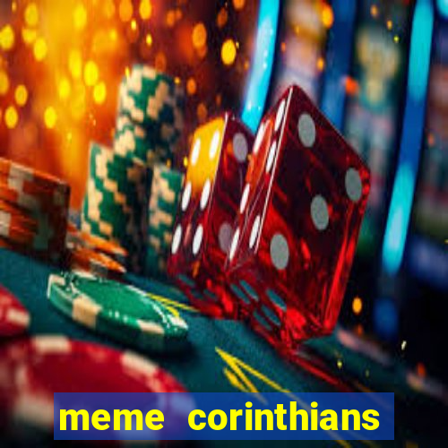 meme corinthians zuando o palmeiras