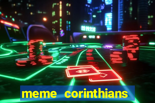 meme corinthians zuando o palmeiras