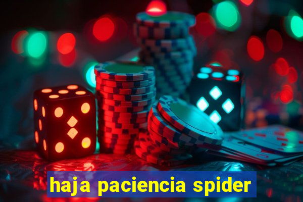 haja paciencia spider