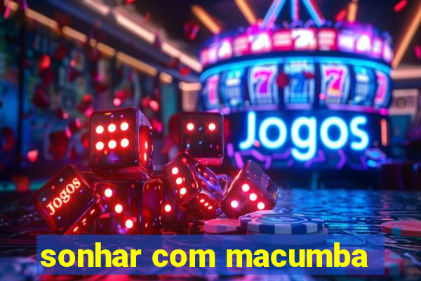 sonhar com macumba