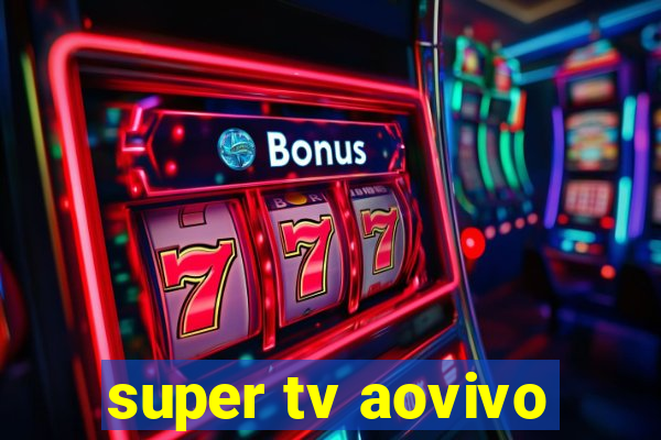 super tv aovivo