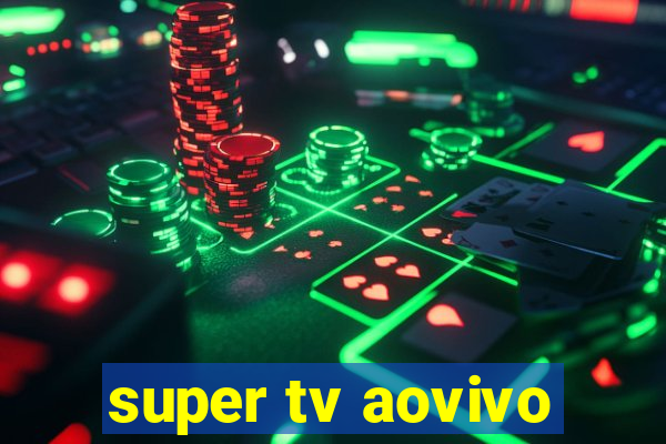 super tv aovivo