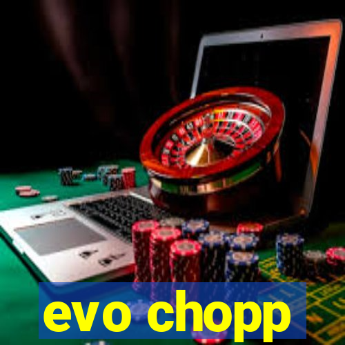 evo chopp