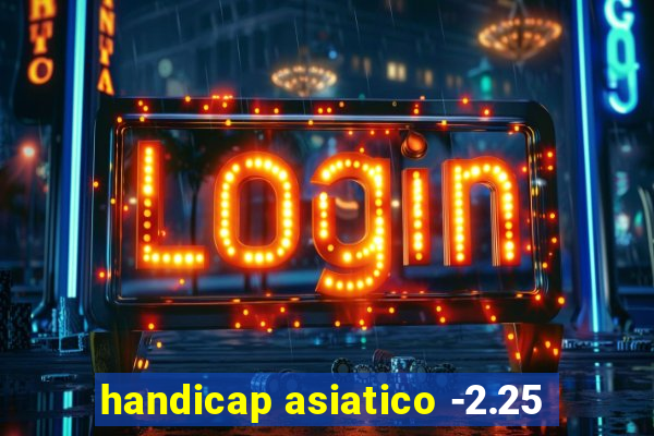 handicap asiatico -2.25