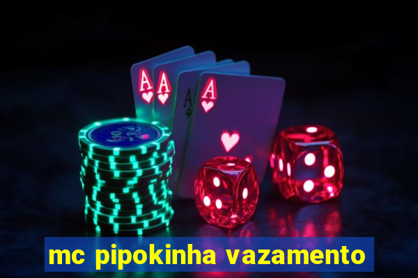 mc pipokinha vazamento